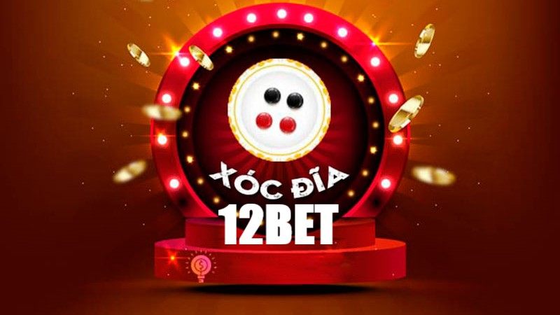 Xóc đĩa 12BET – Lắc đĩa làm giàu trong “chớp mắt”